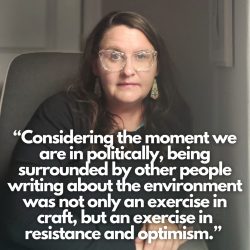 Headshot of writer Amy Kennedy looking at the camera in front of a gray background. She is wearing a black top, large-framed patterned glasses, big earrings, and her hair is down. White text underneath reads “Considering the moment we are in politically, being surrounded by other people writing about the environment was not only an exercise in craft, but an exercise in resistance and optimism.”