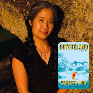 Promotional graphic of writer Vanessa Hua and her new book, COYOTELAND. The background features Vanessa's headshot, in which she looks at the camera in a black top with long braids, standing in front of a rock during golden hour. Her book cover is in the bottom right, which depicts a red and yellow coyote surrounded by a blue neighborhood landscape.