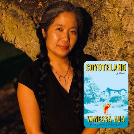 Promotional graphic of writer Vanessa Hua and her new book, COYOTELAND. The background features Vanessa's headshot, in which she looks at the camera in a black top with long braids, standing in front of a rock during golden hour. Her book cover is in the bottom right, which depicts a red and yellow coyote surrounded by a blue neighborhood landscape.