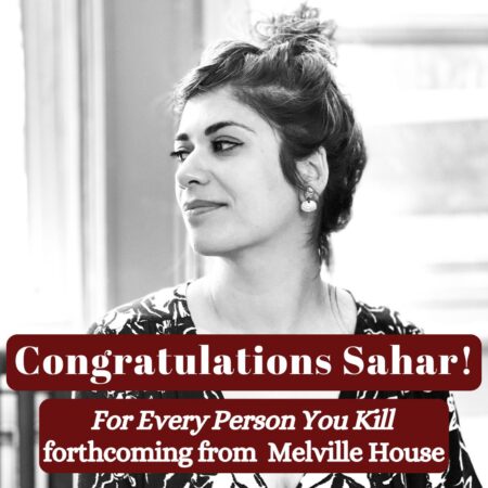 Black and white headshot of writer Sahar Delijani, in a floral top with her hair in a bun, is looking to the left in front of a blurred background. Text reads "Congratulations Sahar!" in larger text and "For Every Person You KIll forthcoming from Melville House" in smaller italicized text underneath.