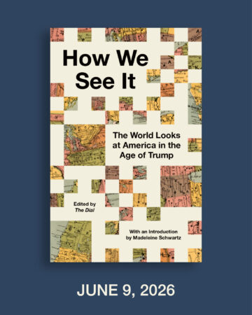 Promotional graphic for The Dial Magazine's forthcoming book. The cover of the book, which is cream with various squares showing a map of the U.S in pink, green, yellow, and blue, says "HOW WE SEE IT: THE WORLD LOOKS AT AMERICA IN THE AGE OF TRUMP. Edited by The Dial, With an introduction by Madeleine Schwartz." Surrounding the cover is a navy blue background with cream text at the bottom that says the publication date, "June 9, 2026."