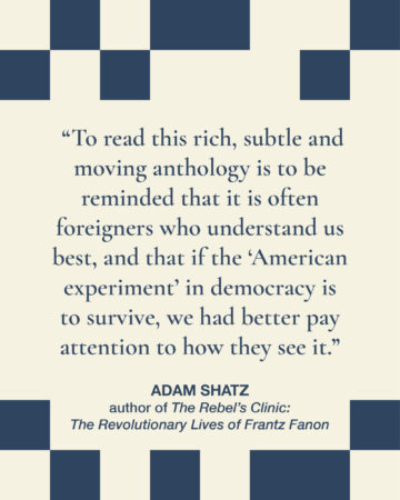 Promotional graphic for The Dial Magazine's book, HOW WE SEE IT. Dark blue text over a cream background has a quote about the book: “To read this rich, subtle and moving anthology is to be reminded that it is often foreigners who understand us best, and that if the ‘American experiment’ in democracy is to survive, we had better pay attention to how they see it.” Adam Shatz, author of The Rebel’s Clinic: The Revolutionary Lives of Frantz Fanon"